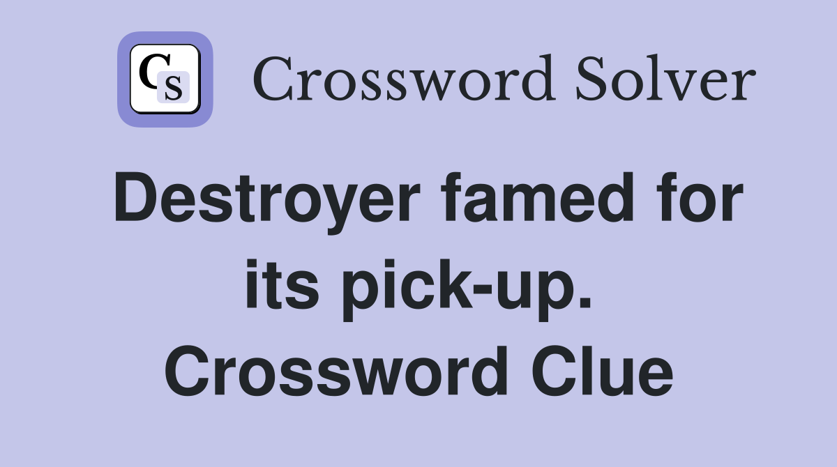 Destroyer famed for its pick-up. Crossword Clue