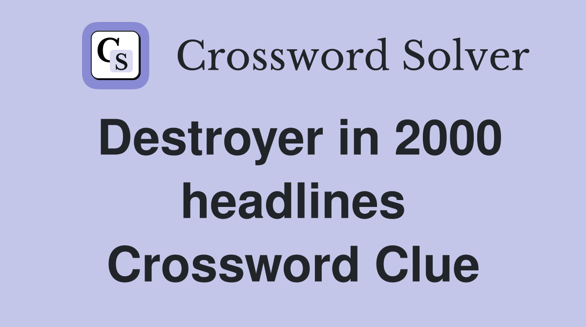 Destroyer in 2000 headlines Crossword Clue