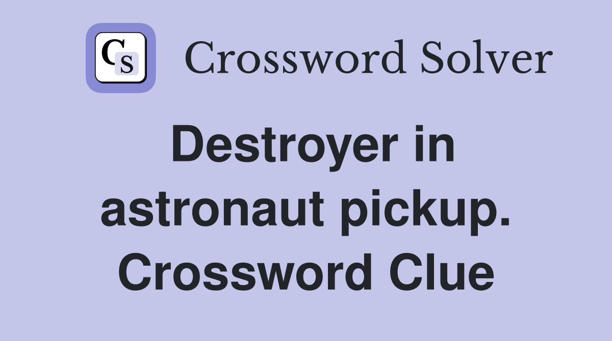 Destroyer in astronaut pickup. Crossword Clue