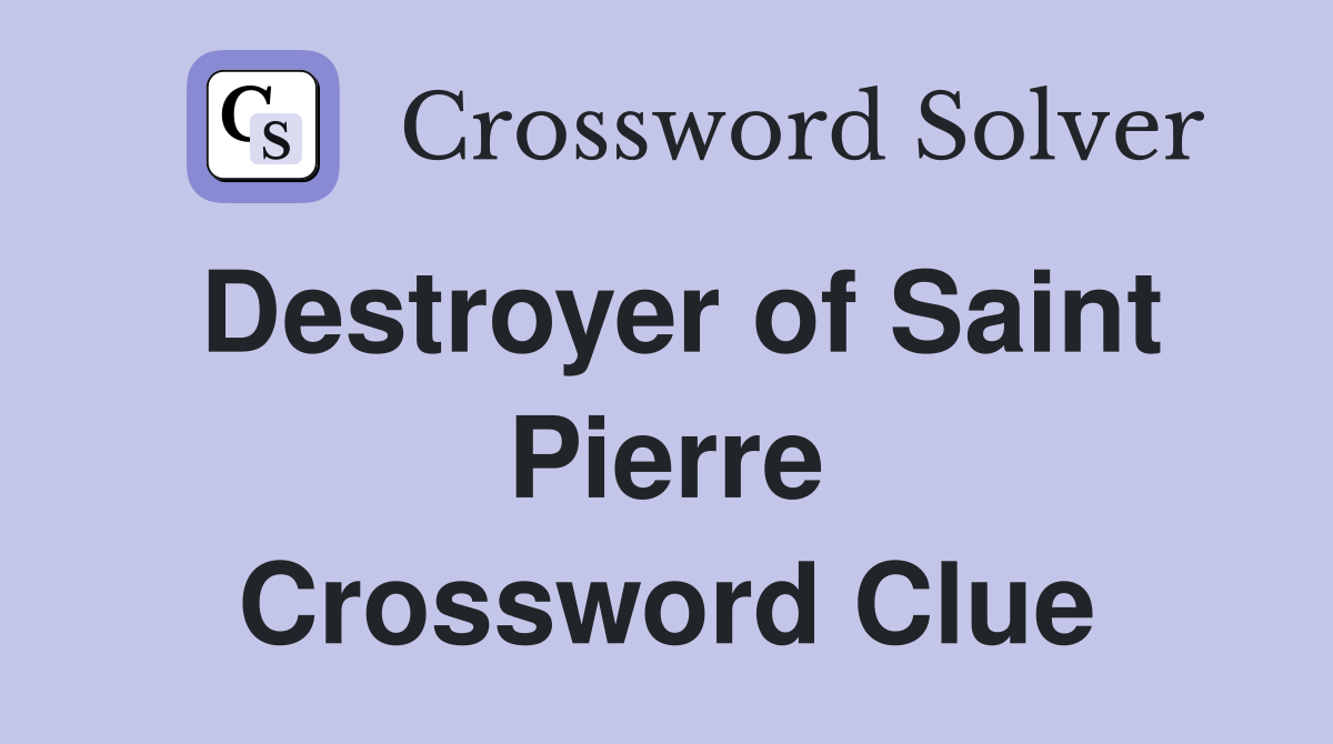 Destroyer of Saint Pierre Crossword Clue