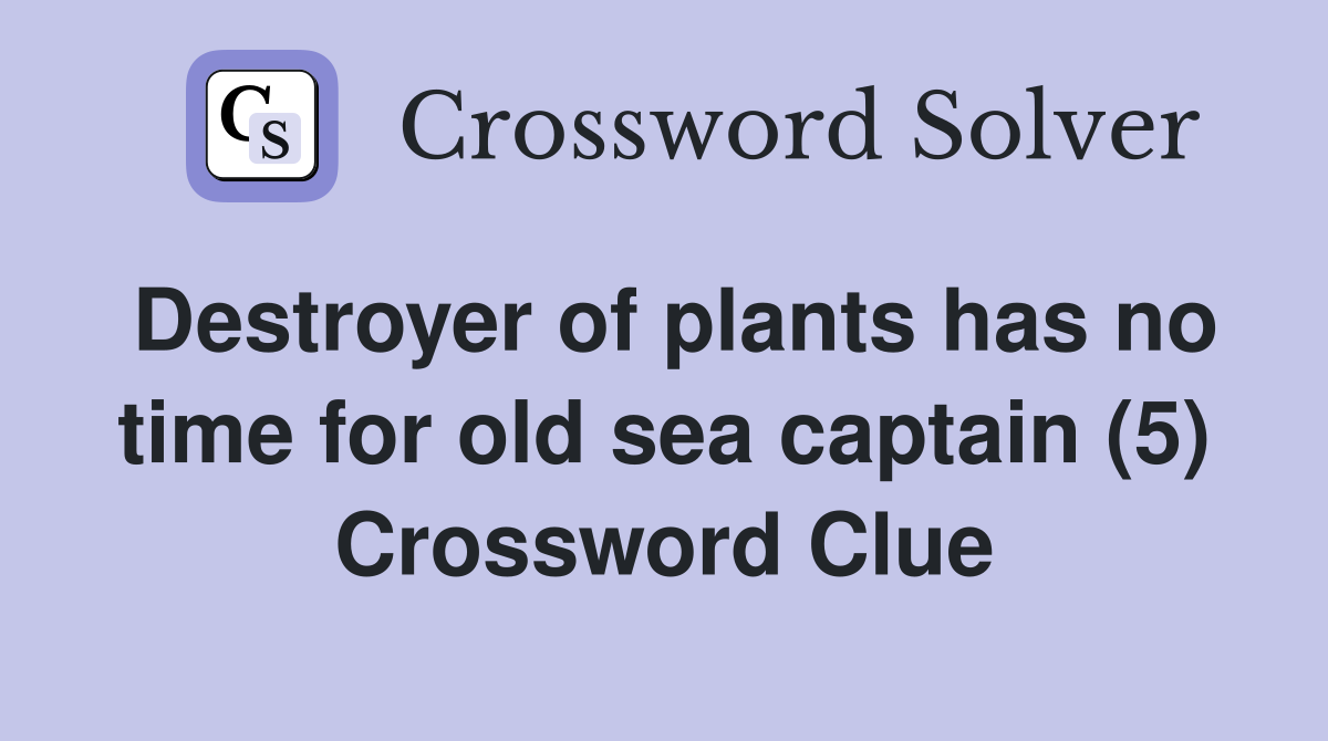 Destroyer of plants has no time for old sea captain (5) Crossword Clue