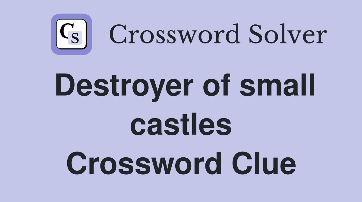 Destroyer of small castles Crossword Clue