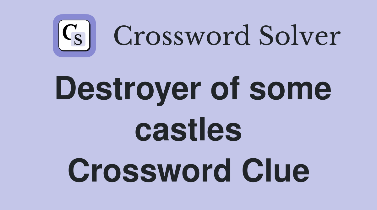 Destroyer of some castles Crossword Clue