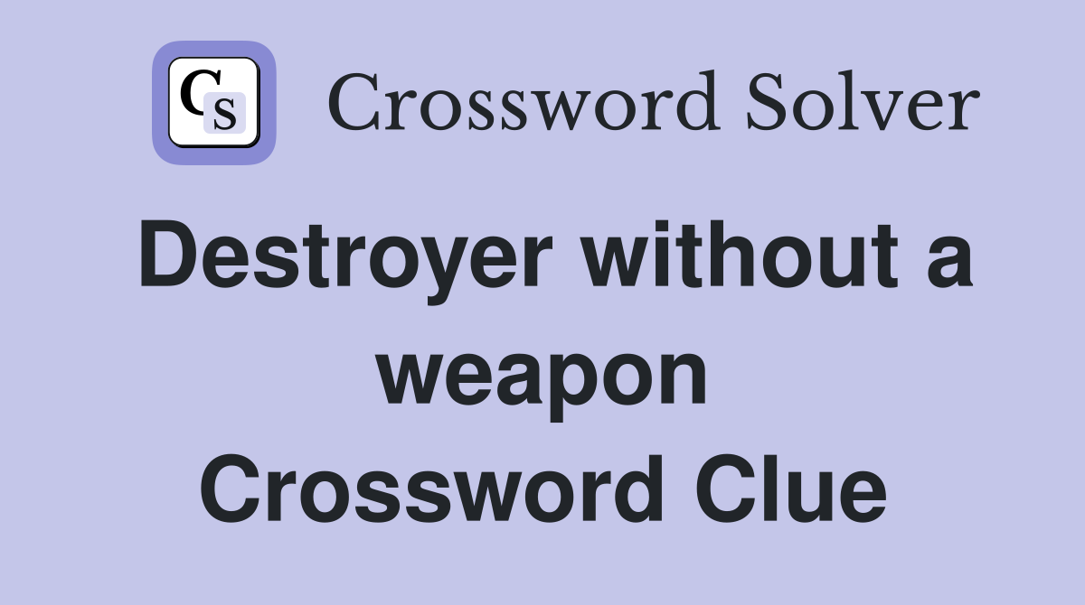 Destroyer without a weapon Crossword Clue