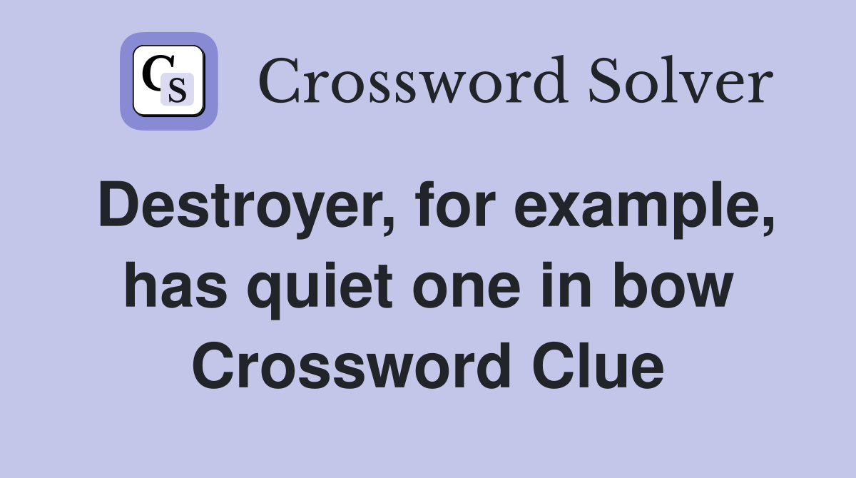Destroyer, for example, has quiet one in bow Crossword Clue