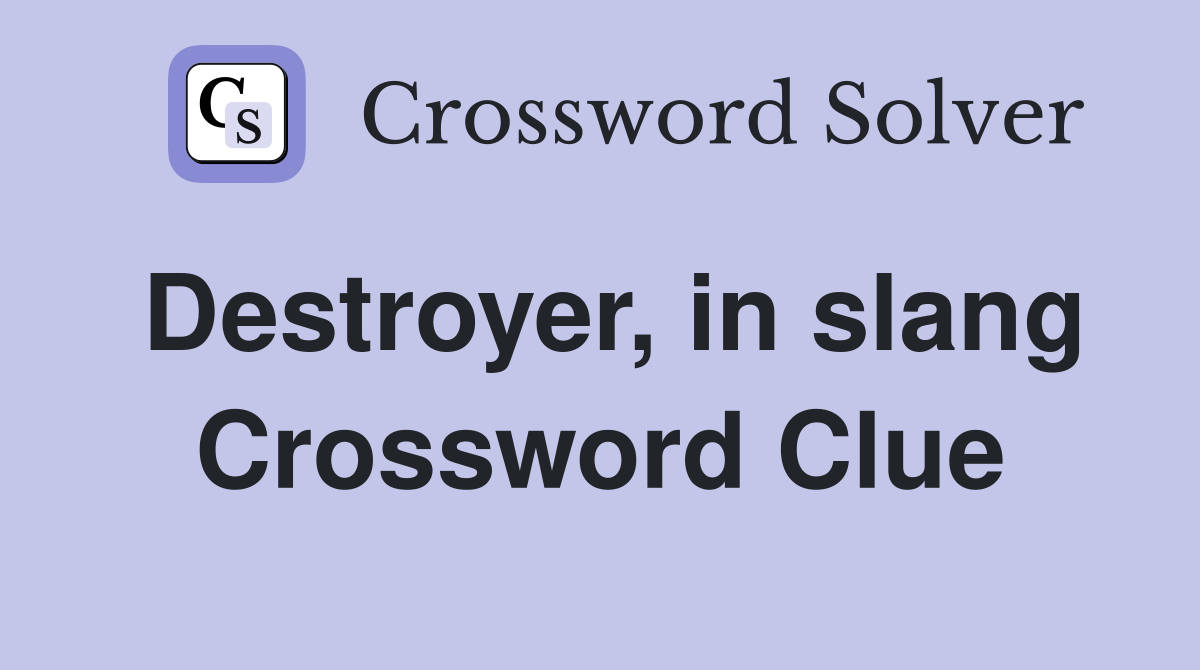 Destroyer, in slang Crossword Clue