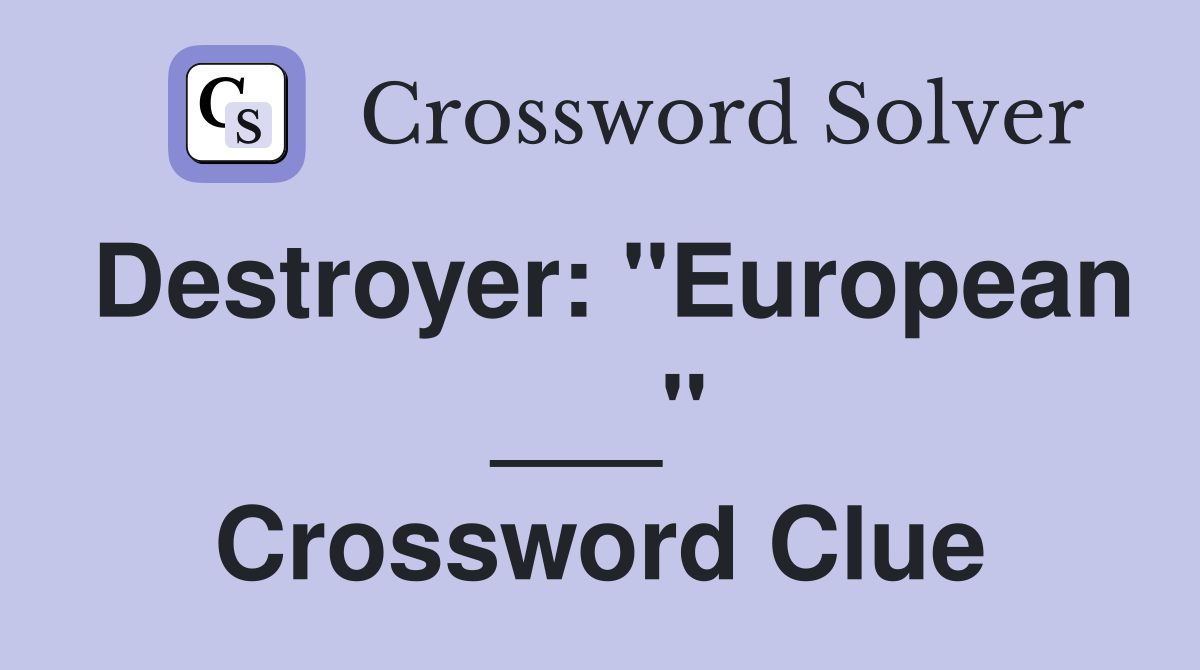 Destroyer: "European ___" Crossword Clue