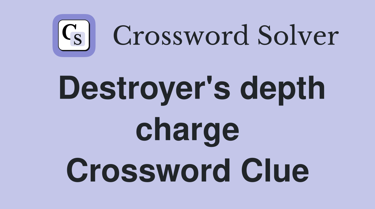 Destroyer's depth charge Crossword Clue