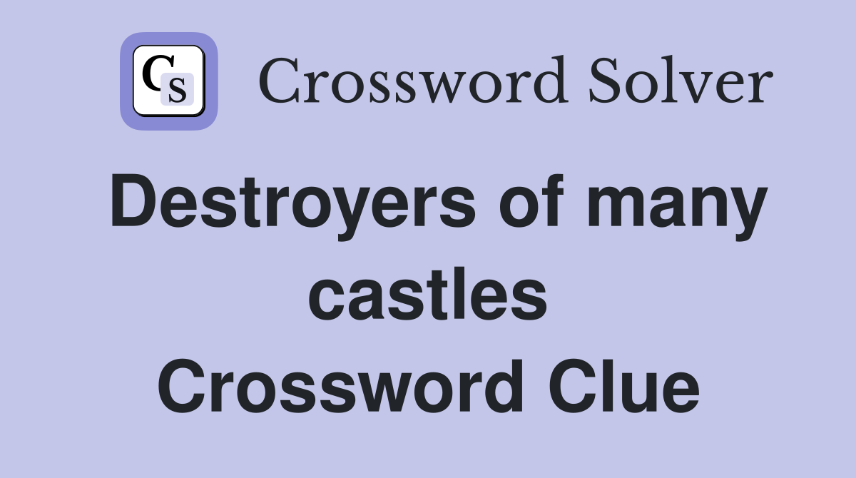 Destroyers of many castles Crossword Clue