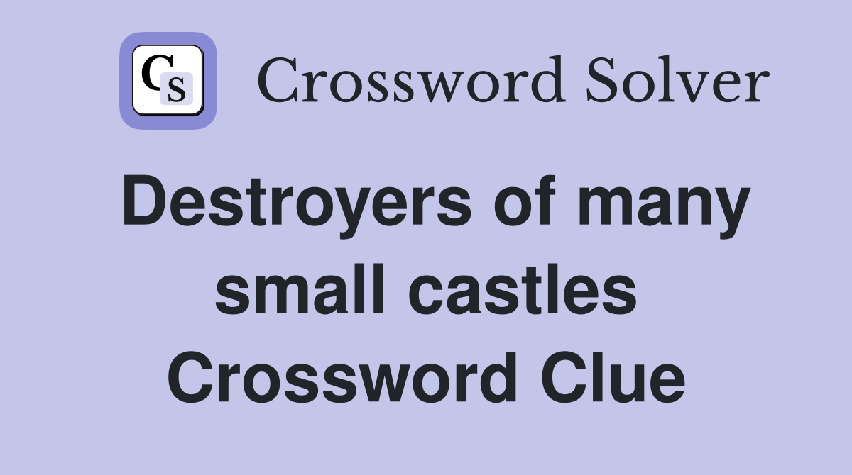 Destroyers of many small castles Crossword Clue
