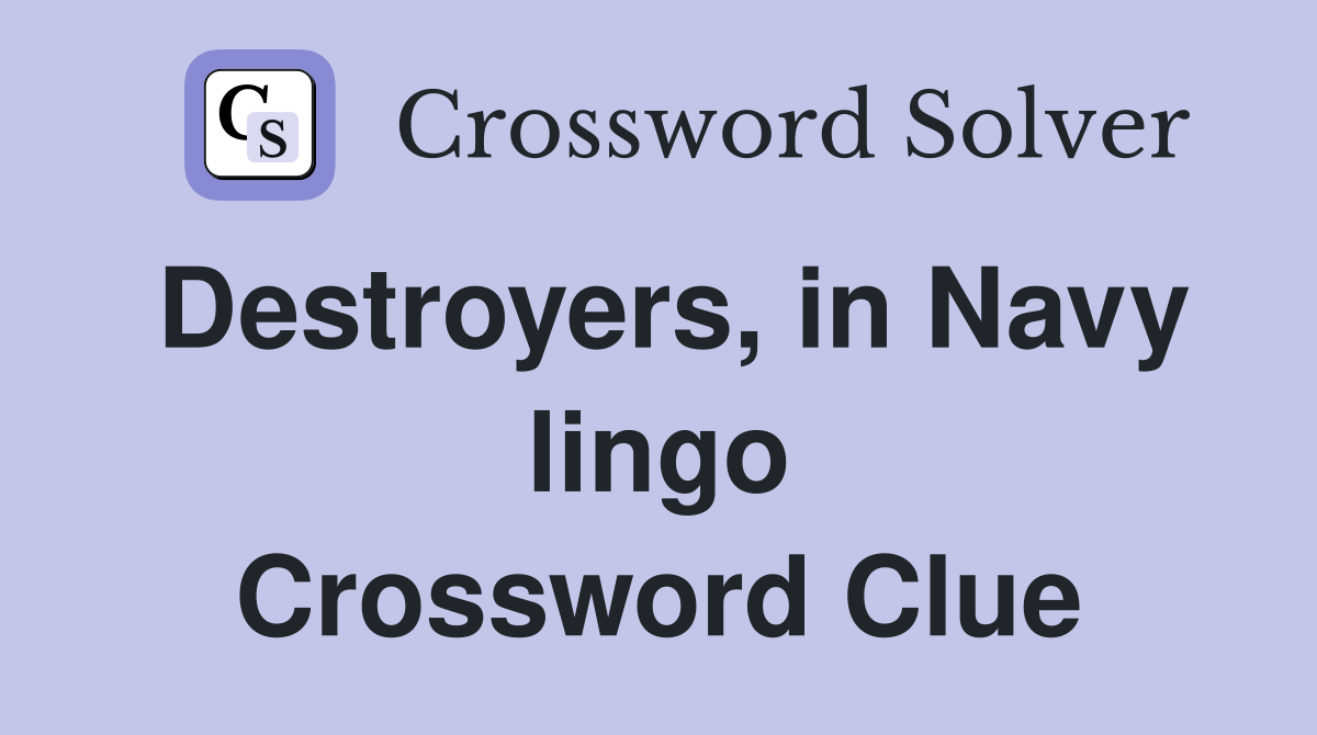 Destroyers, in Navy lingo Crossword Clue