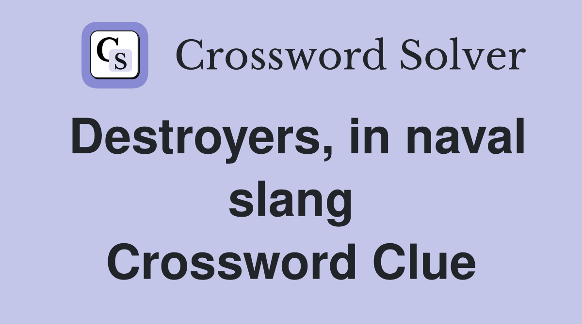Destroyers, in naval slang Crossword Clue