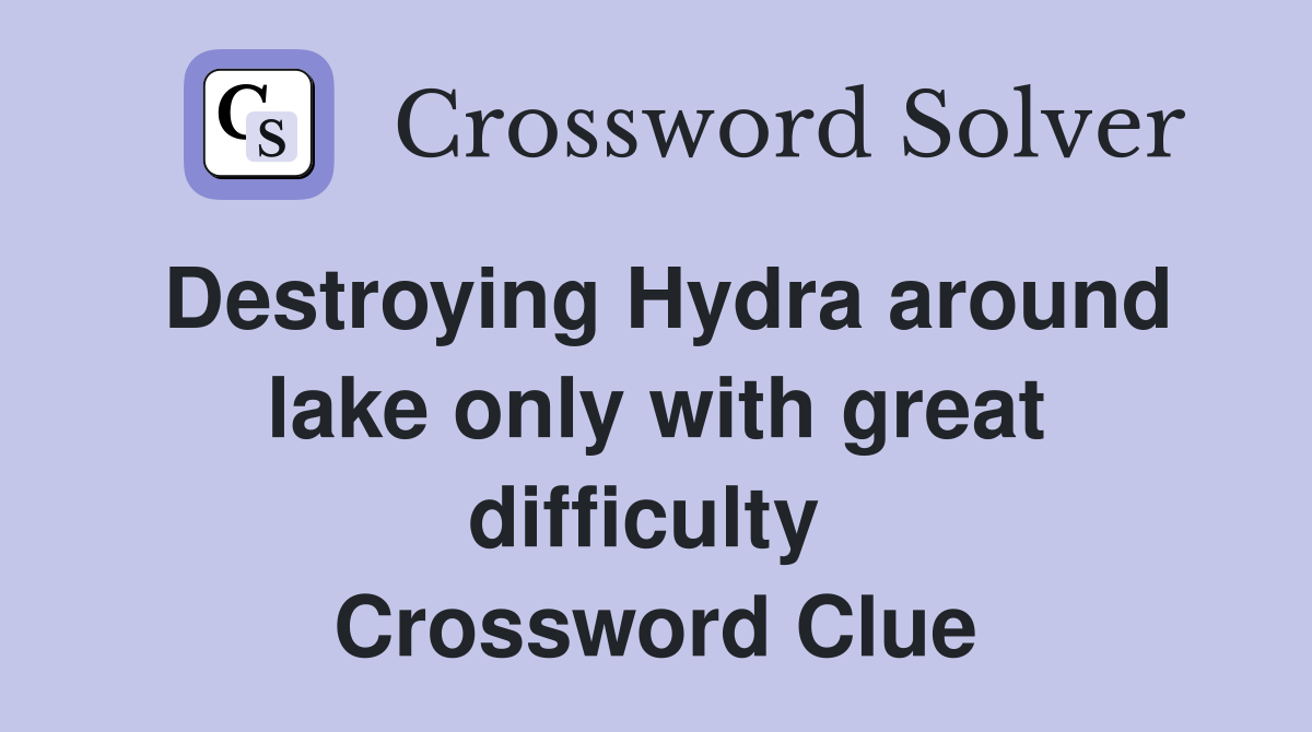 Destroying Hydra around lake only with great difficulty  Crossword Clue