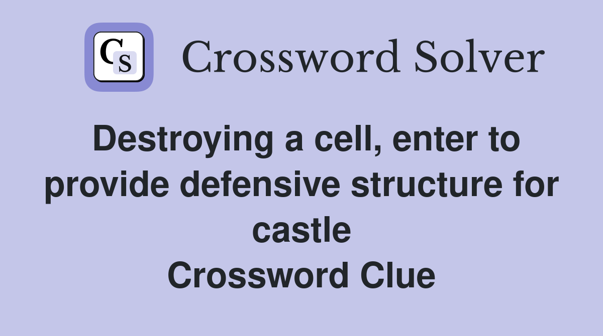Destroying a cell, enter to provide defensive structure for castle Crossword Clue