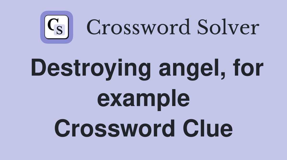 Destroying angel, for example Crossword Clue