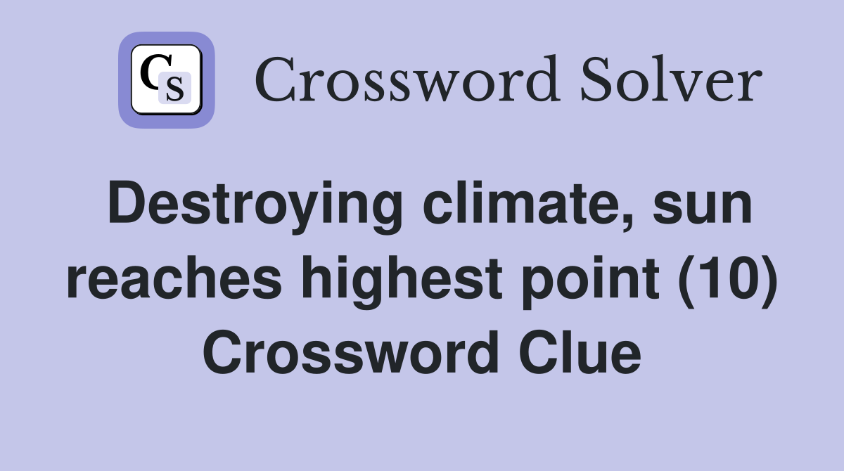 Destroying climate, sun reaches highest point (10) Crossword Clue