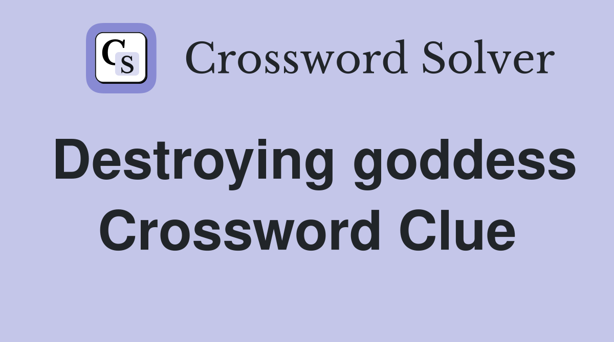 Destroying goddess Crossword Clue