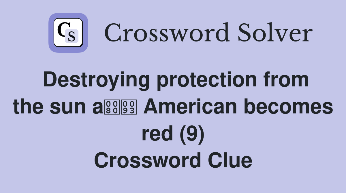 Destroying protection from the sun a American becomes red (9) Crossword Clue