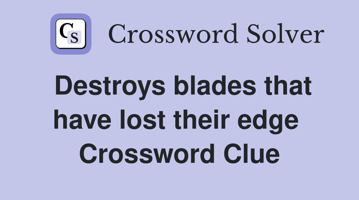 Destroys blades that have lost their edge  Crossword Clue