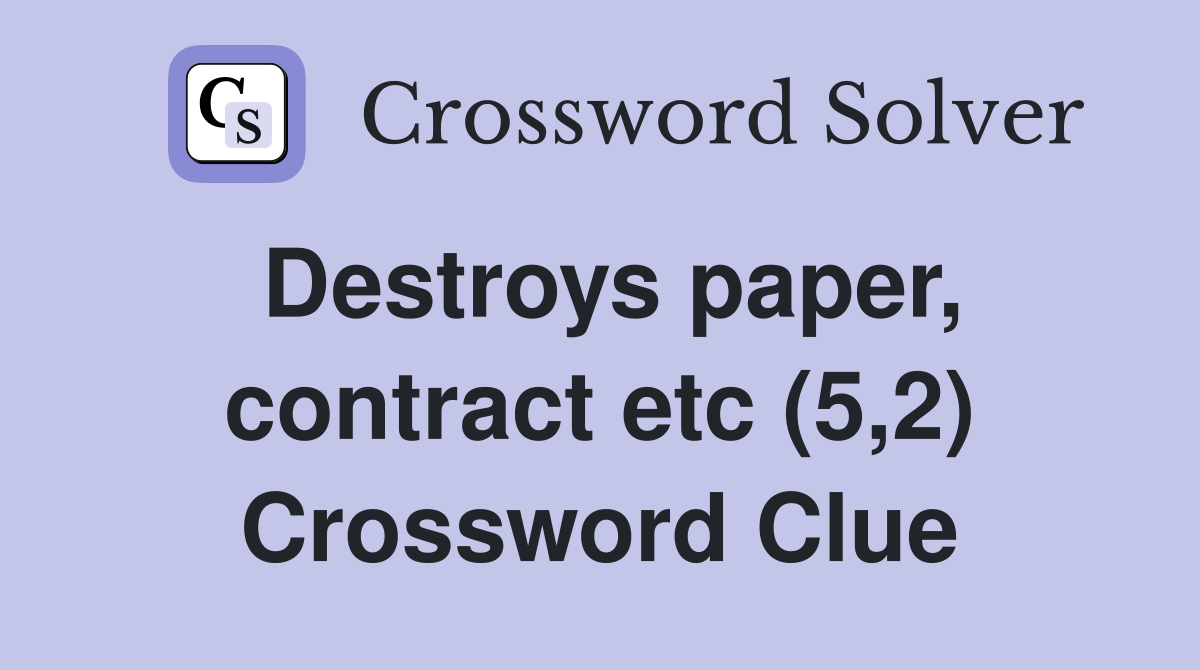 Destroys paper, contract etc (5,2) Crossword Clue