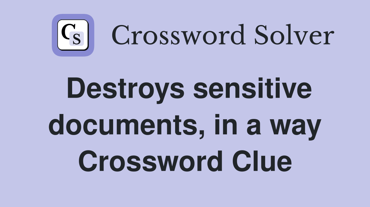 Destroys sensitive documents, in a way Crossword Clue