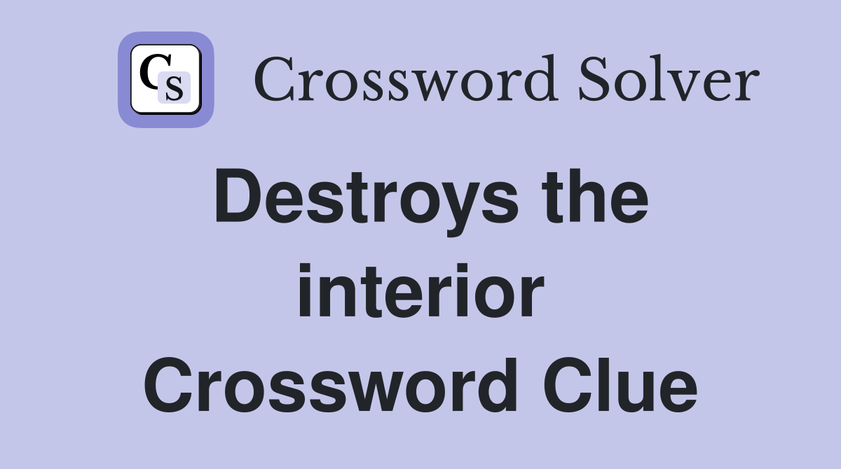 Destroys the interior Crossword Clue