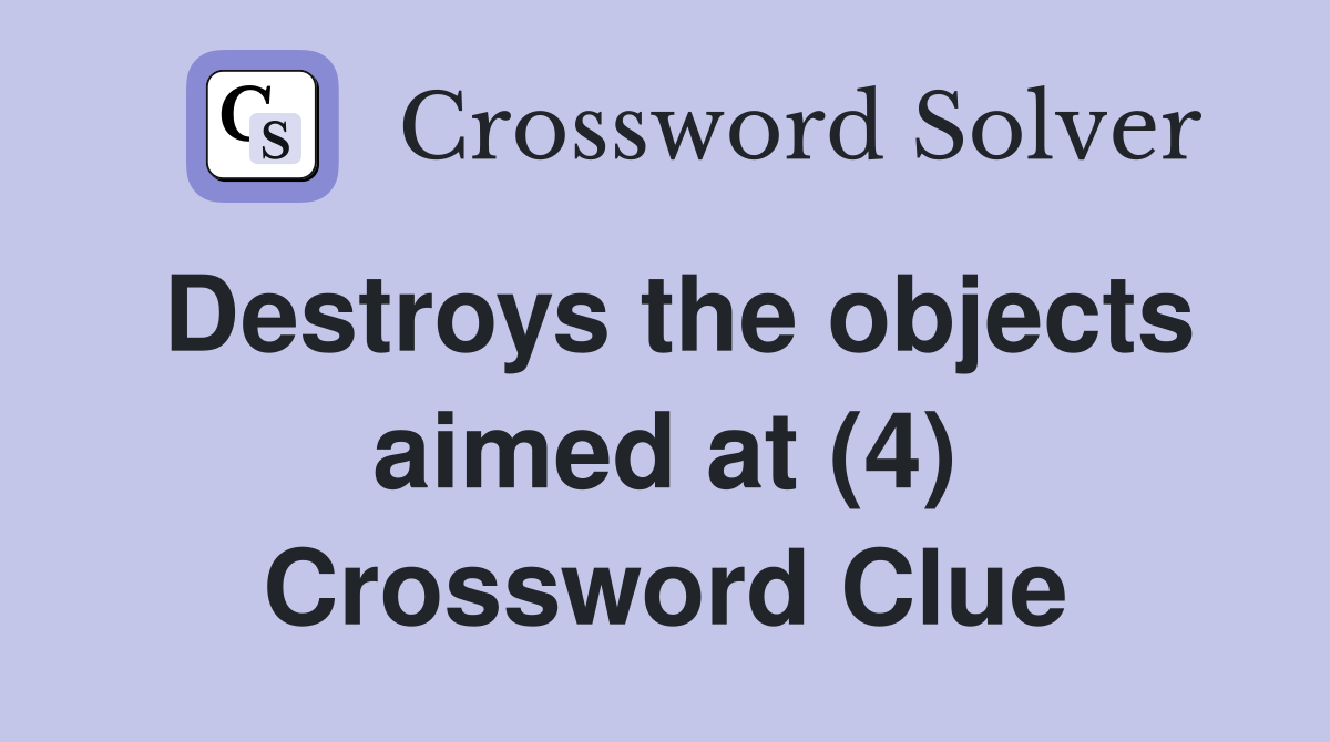 Destroys the objects aimed at (4) Crossword Clue