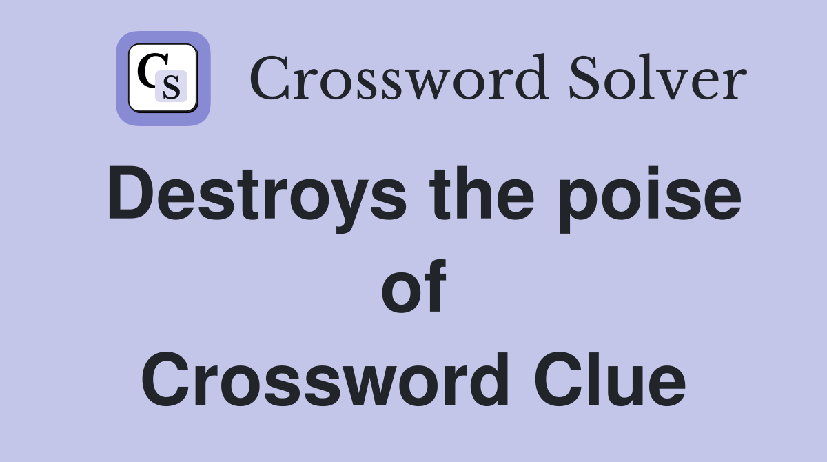 Destroys the poise of Crossword Clue
