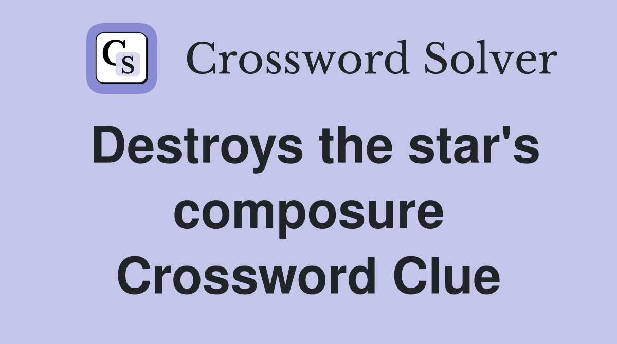 Destroys the star's composure Crossword Clue