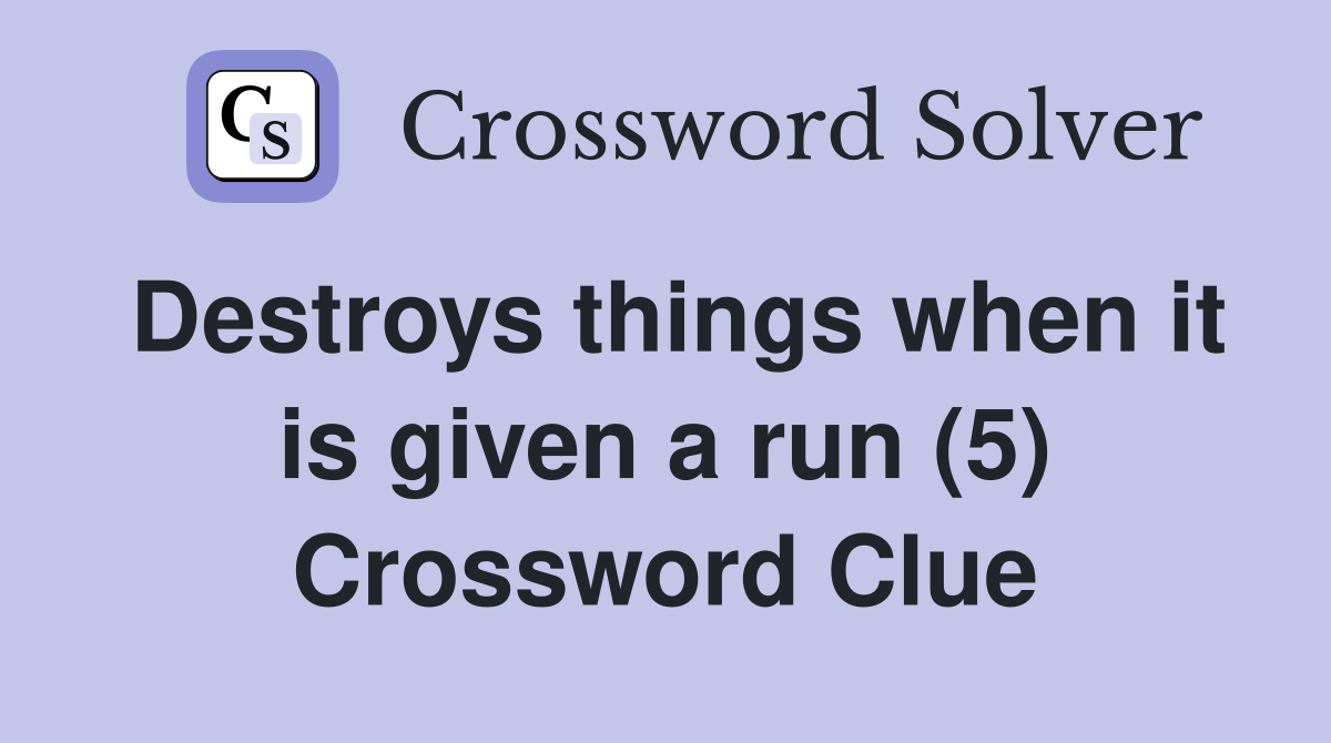 Destroys things when it is given a run (5) Crossword Clue