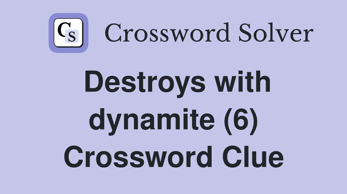 Destroys with dynamite (6) Crossword Clue