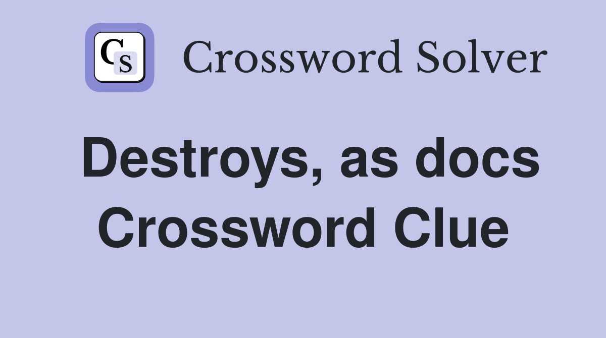 Destroys, as docs Crossword Clue