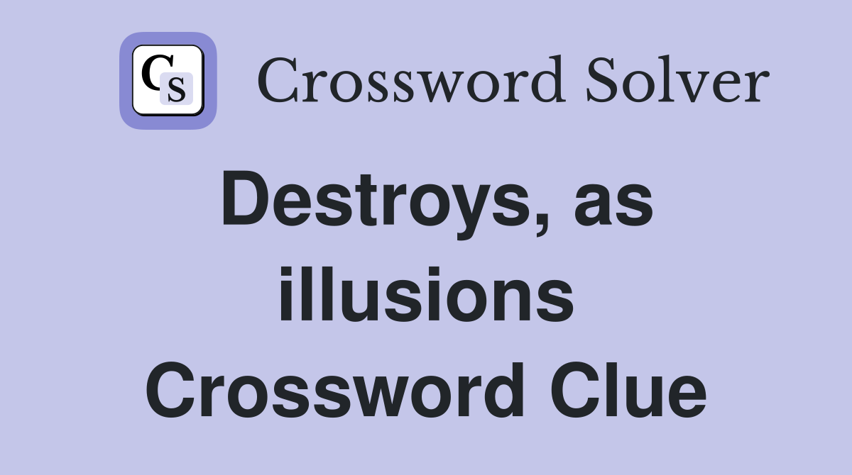 Destroys, as illusions Crossword Clue