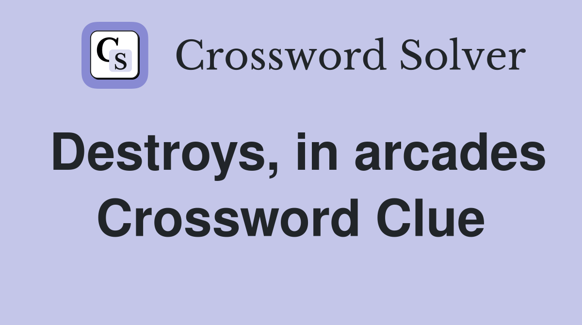 Destroys, in arcades Crossword Clue