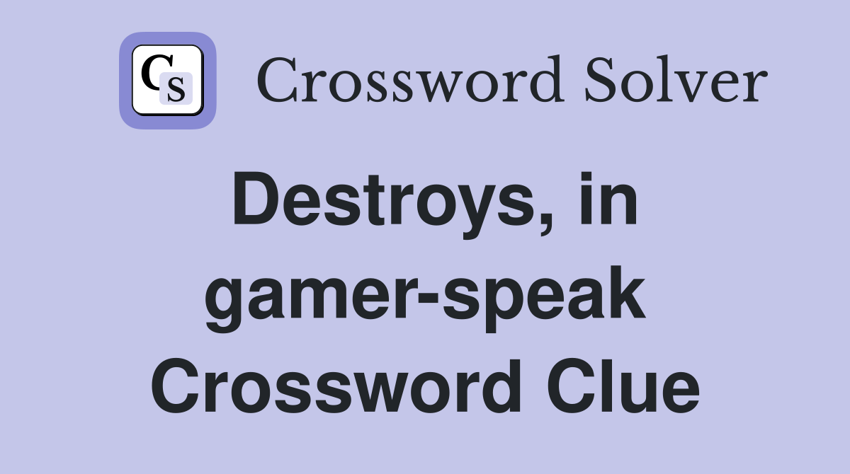 Destroys, in gamer-speak Crossword Clue