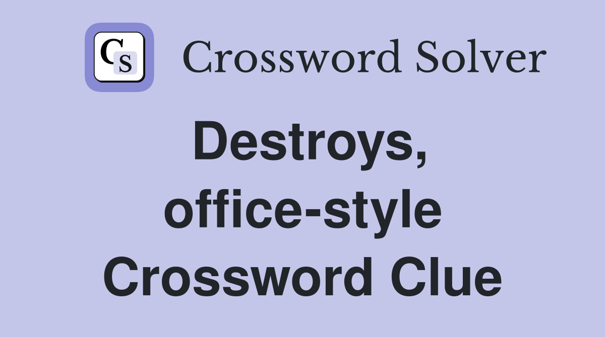 Destroys, office-style Crossword Clue