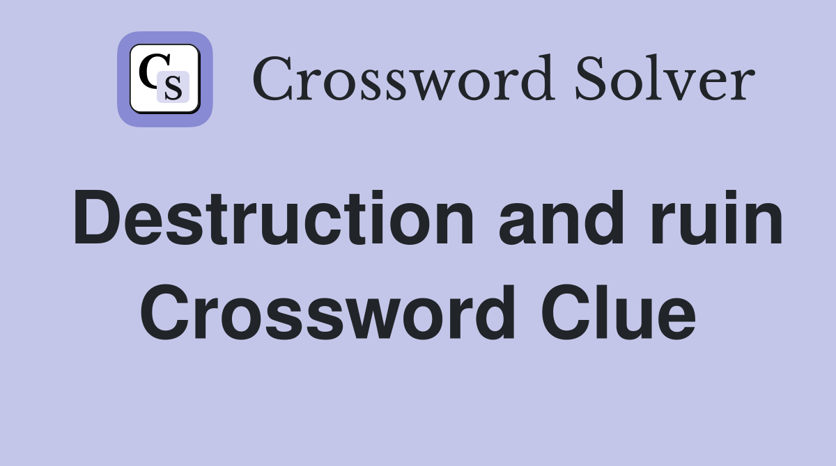Destruction and ruin Crossword Clue