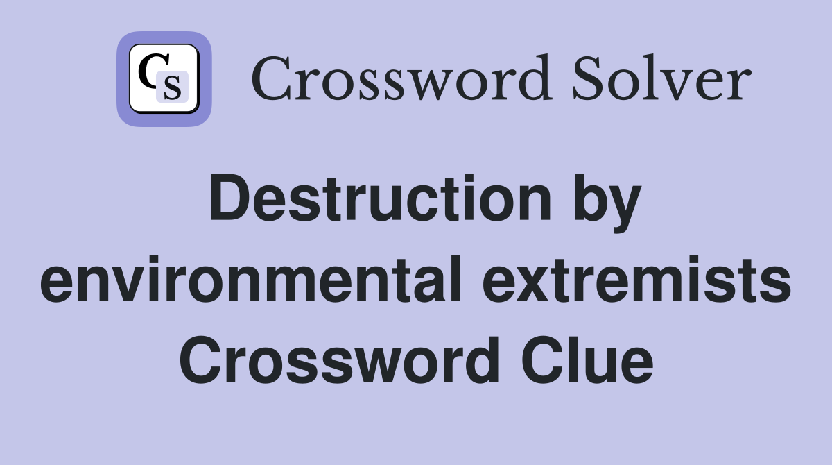 Destruction by environmental extremists Crossword Clue