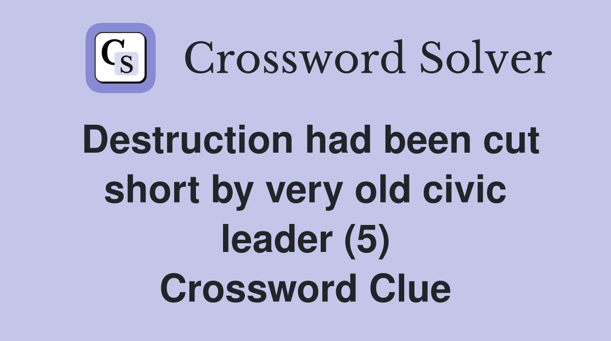 Destruction had been cut short by very old civic leader (5) Crossword Clue
