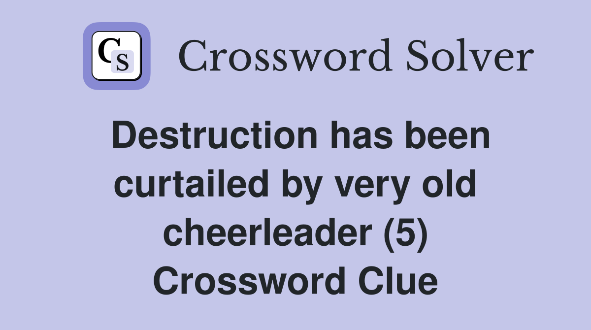 Destruction has been curtailed by very old cheerleader (5) Crossword Clue