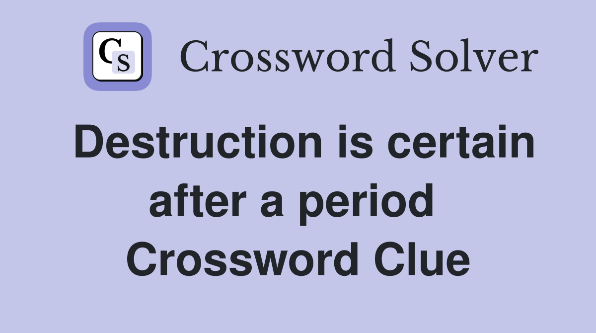 Destruction is certain after a period  Crossword Clue