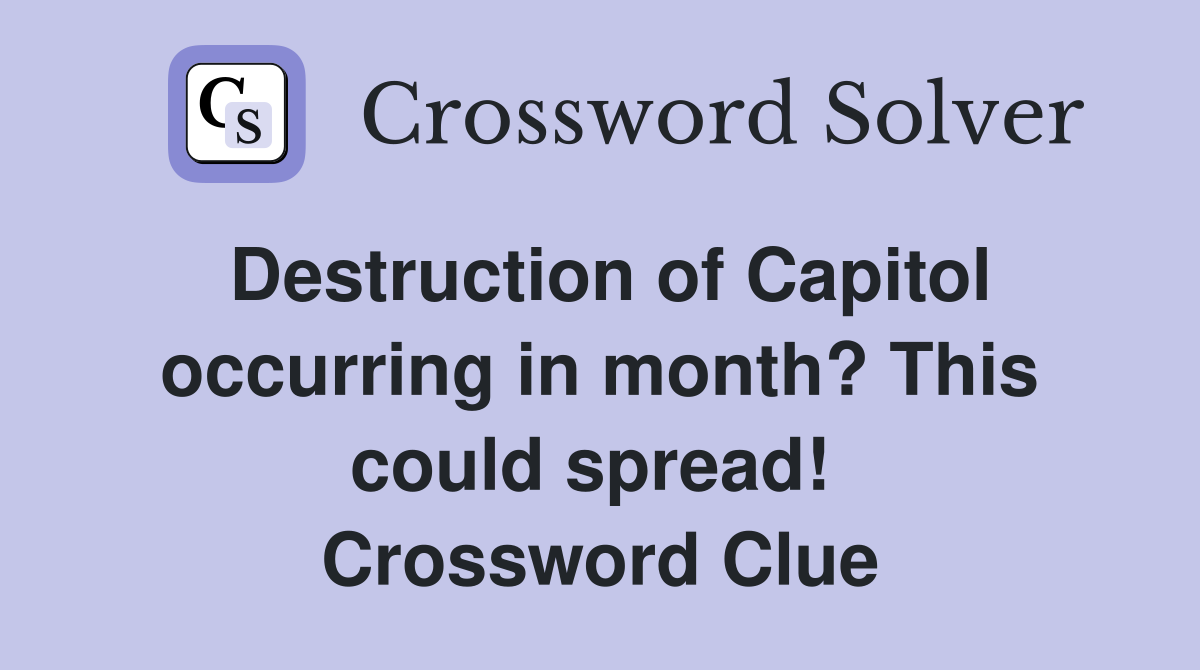 Destruction of Capitol occurring in month? This could spread!  Crossword Clue