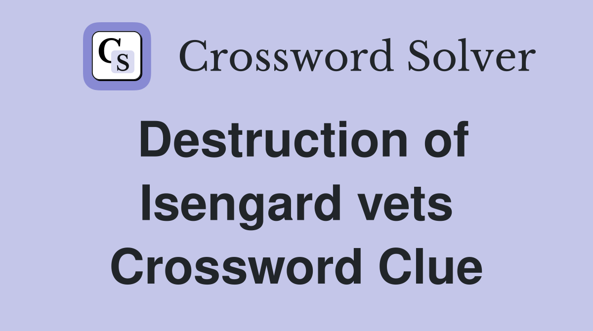 Destruction of Isengard vets Crossword Clue