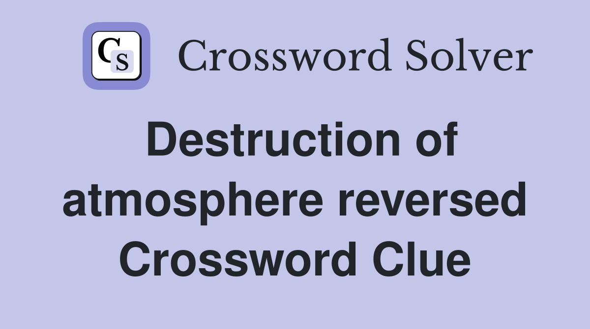 Destruction of atmosphere reversed Crossword Clue