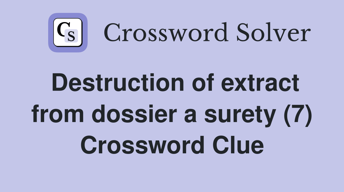 Destruction of extract from dossier a surety (7) Crossword Clue