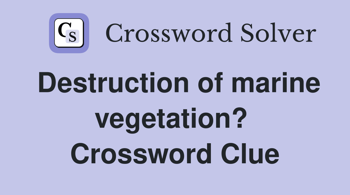 Destruction of marine vegetation?  Crossword Clue