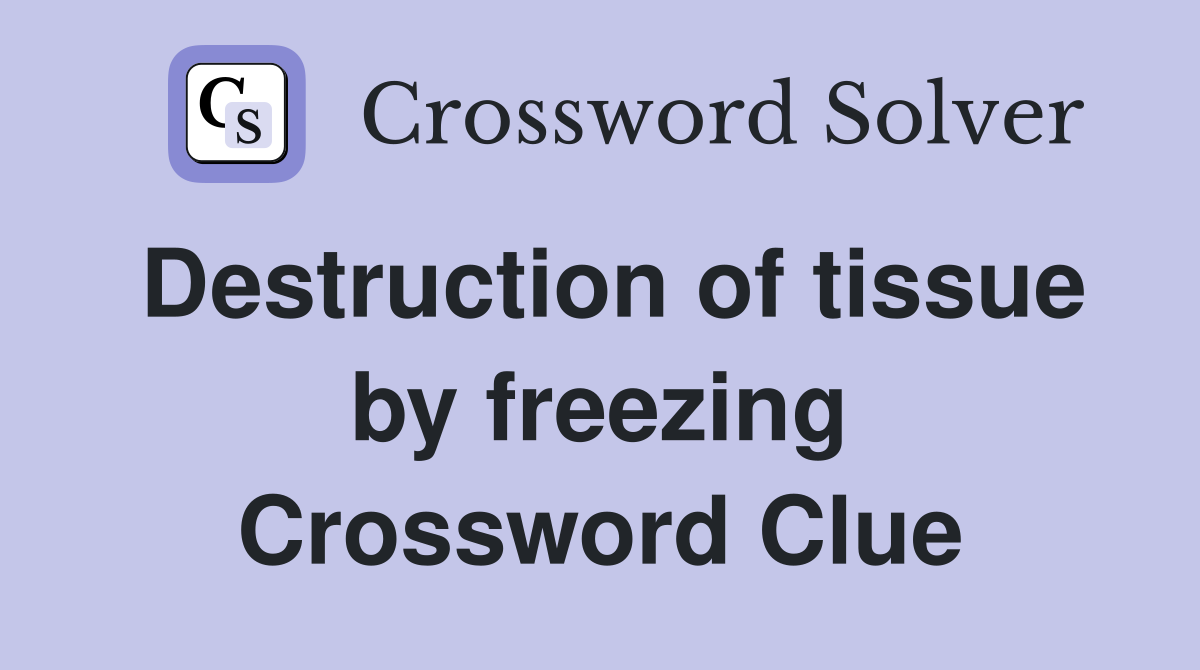 Destruction of tissue by freezing Crossword Clue