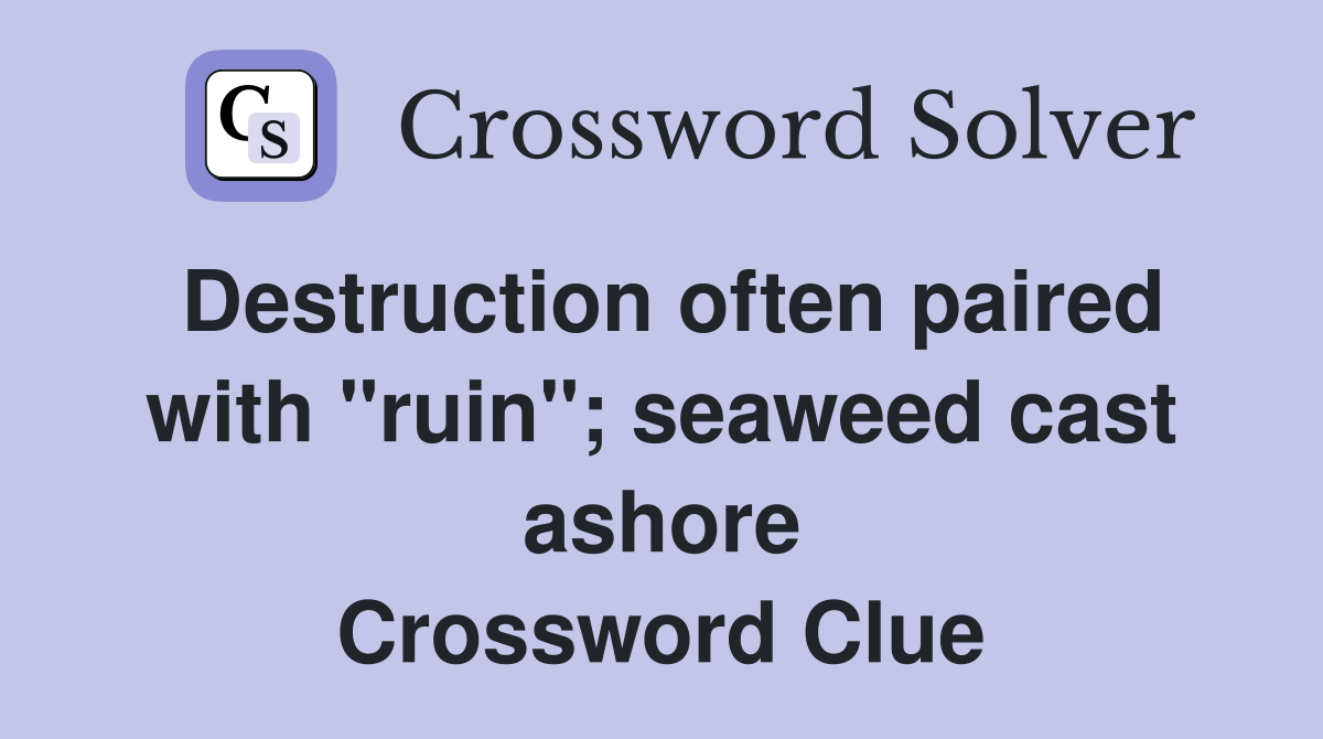 Destruction often paired with "ruin"; seaweed cast ashore Crossword Clue