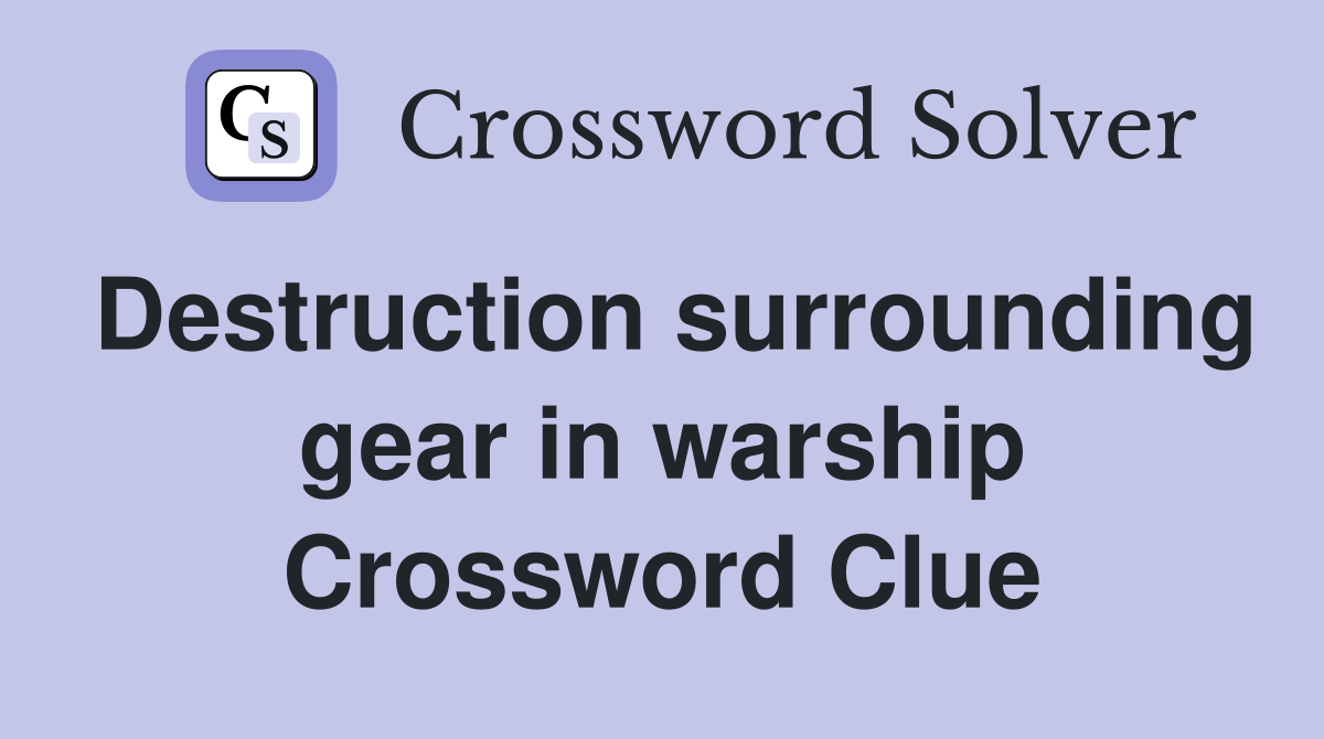 Destruction surrounding gear in warship Crossword Clue