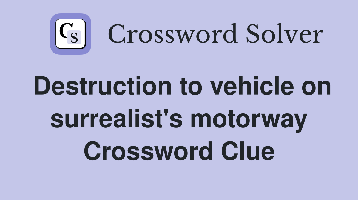Destruction to vehicle on surrealist's motorway Crossword Clue